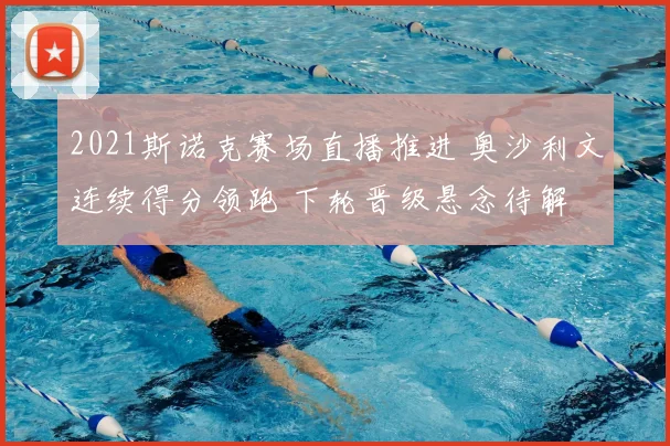 2021斯诺克赛场直播推进 奥沙利文连续得分领跑 下轮晋级悬念待解