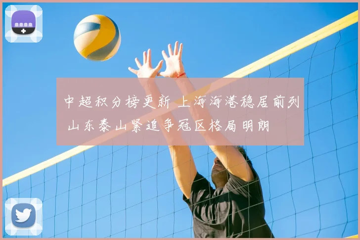 中超积分榜更新 上海海港稳居前列 山东泰山紧追争冠区格局明朗