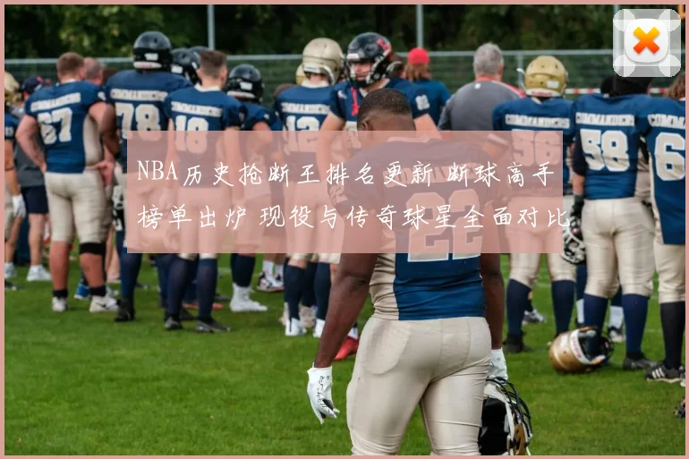NBA历史抢断王排名更新 断球高手榜单出炉 现役与传奇球星全面对比