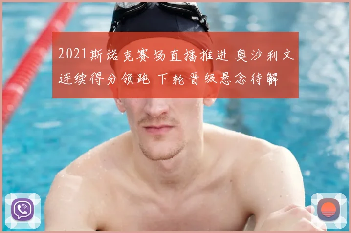 2021斯诺克赛场直播推进 奥沙利文连续得分领跑 下轮晋级悬念待解